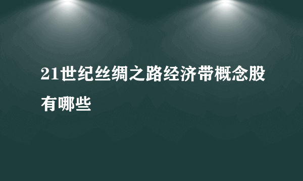 21世纪丝绸之路经济带概念股有哪些