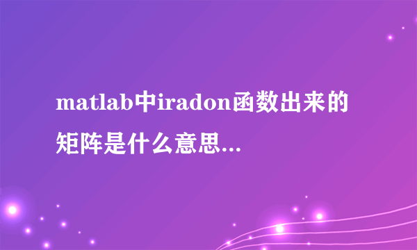 matlab中iradon函数出来的矩阵是什么意思？求大神解答