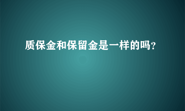 质保金和保留金是一样的吗？