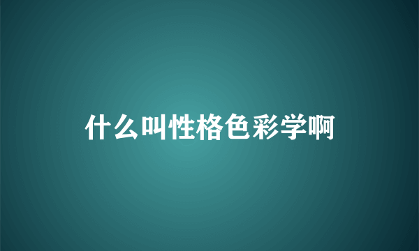 什么叫性格色彩学啊