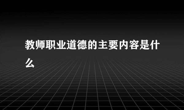 教师职业道德的主要内容是什么