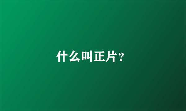 什么叫正片？