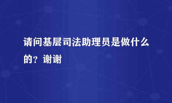 请问基层司法助理员是做什么的？谢谢