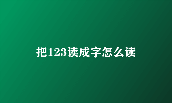 把123读成字怎么读