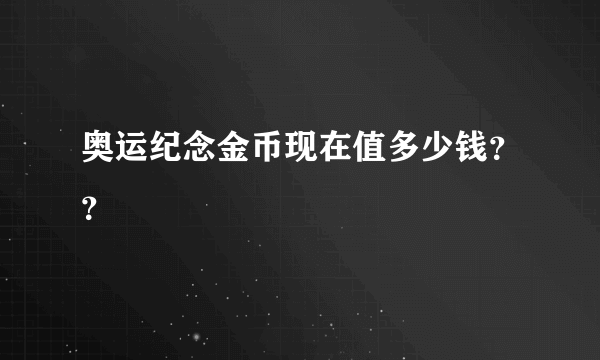 奥运纪念金币现在值多少钱？？