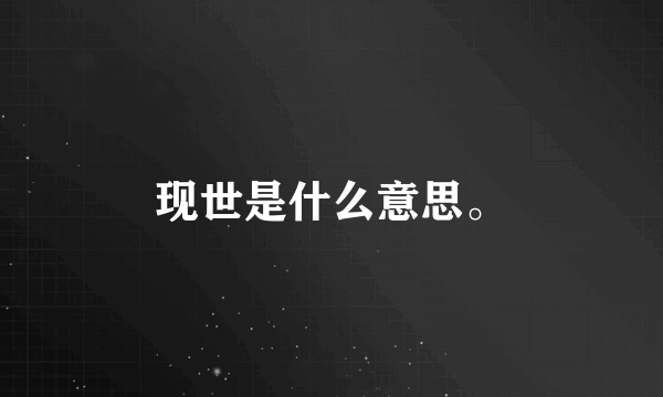 现世是什么意思。