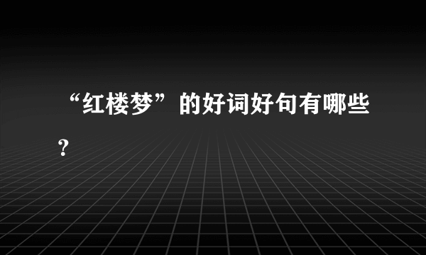 “红楼梦”的好词好句有哪些？