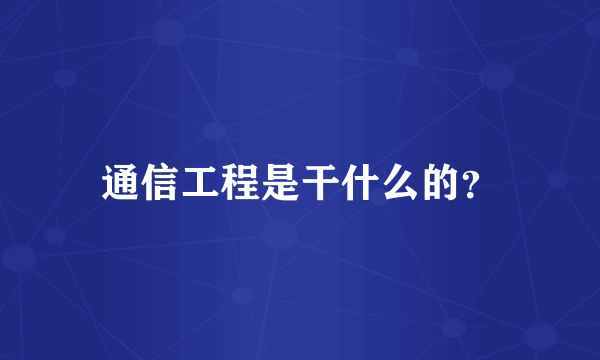 通信工程是干什么的？