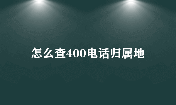 怎么查400电话归属地