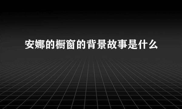 安娜的橱窗的背景故事是什么