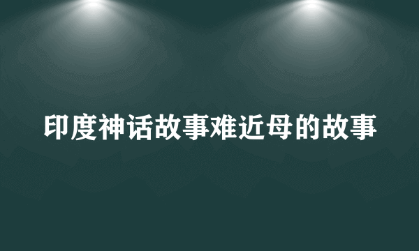 印度神话故事难近母的故事