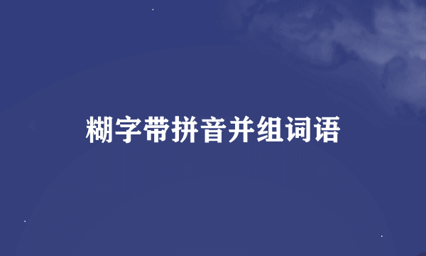 糊字带拼音并组词语