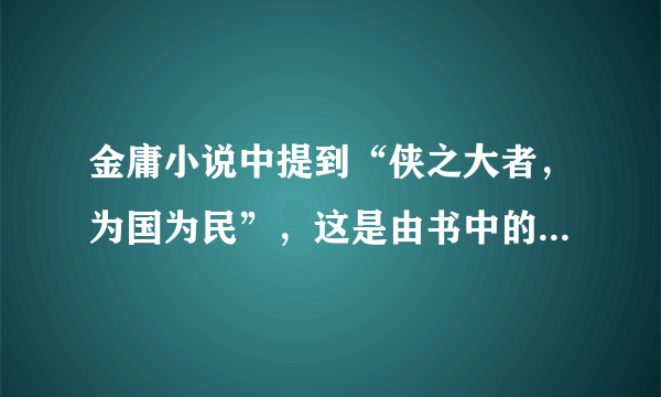 金庸小说中提到“侠之大者，为国为民”，这是由书中的哪位人物提出的？