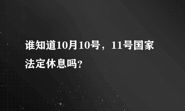 谁知道10月10号，11号国家法定休息吗？