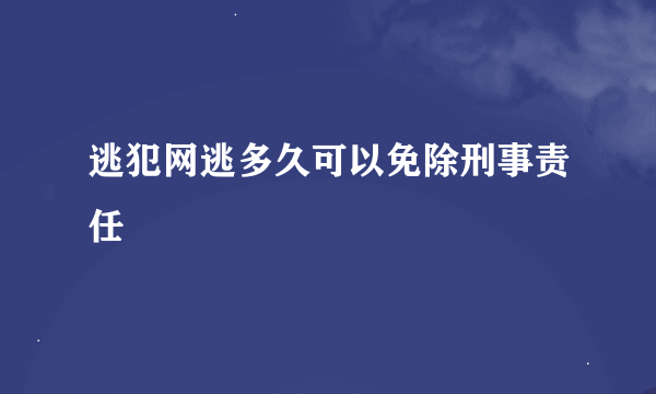 逃犯网逃多久可以免除刑事责任