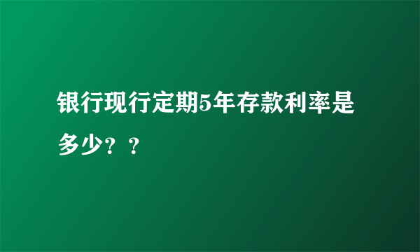 银行现行定期5年存款利率是多少？？