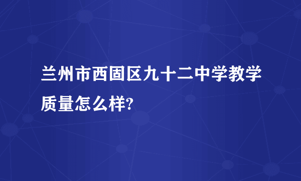 兰州市西固区九十二中学教学质量怎么样?