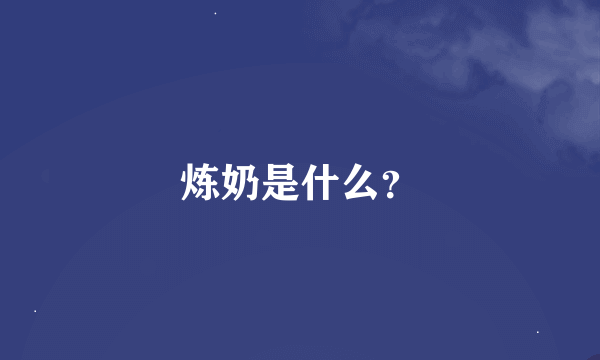 炼奶是什么？