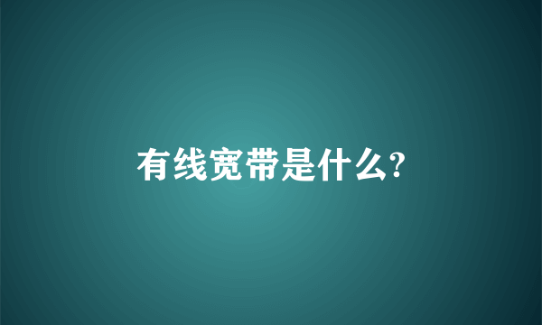 有线宽带是什么?