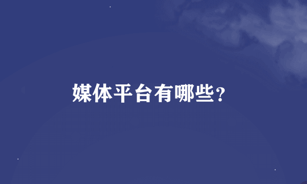 媒体平台有哪些？