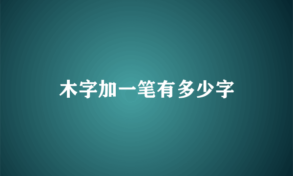 木字加一笔有多少字