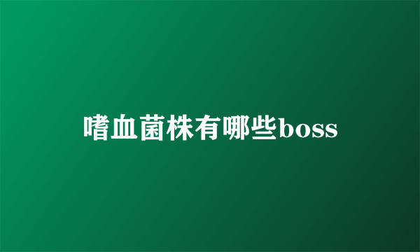 嗜血菌株有哪些boss