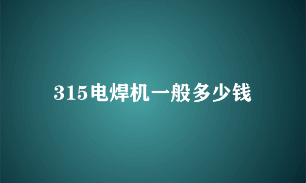 315电焊机一般多少钱