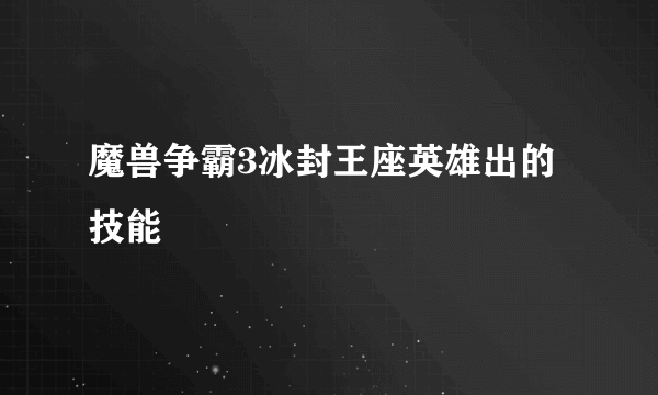 魔兽争霸3冰封王座英雄出的技能