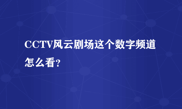 CCTV风云剧场这个数字频道怎么看？