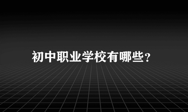 初中职业学校有哪些？