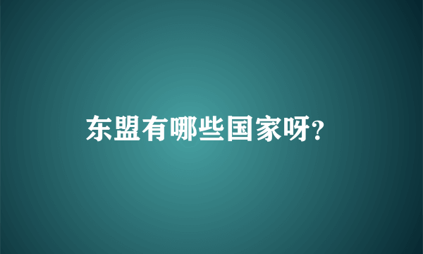 东盟有哪些国家呀？