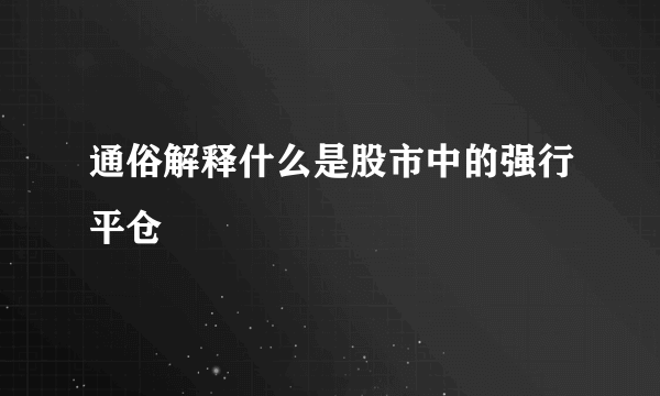 通俗解释什么是股市中的强行平仓