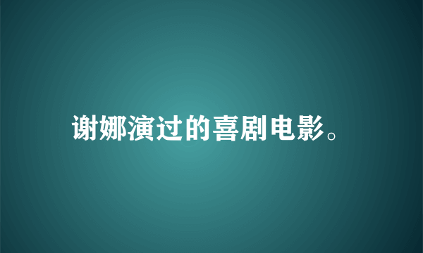 谢娜演过的喜剧电影。