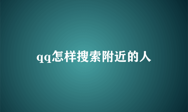 qq怎样搜索附近的人