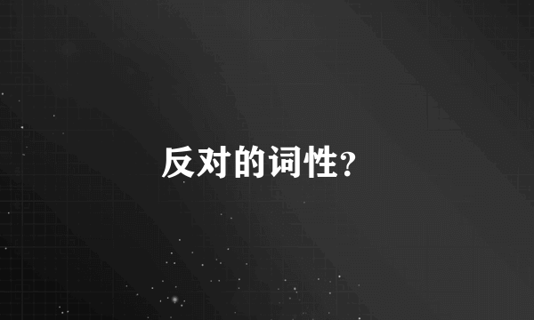 反对的词性？