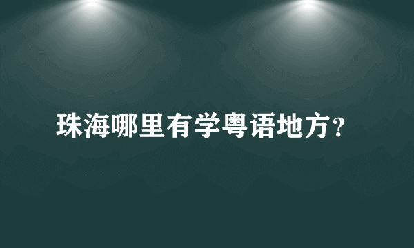 珠海哪里有学粤语地方？