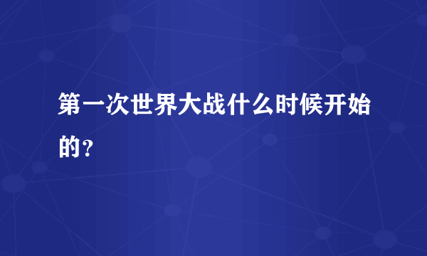 第一次世界大战什么时候开始的？