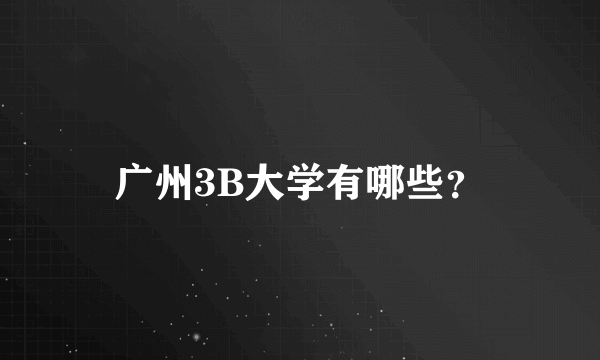 广州3B大学有哪些？