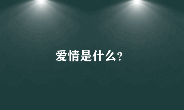 爱情是什么？