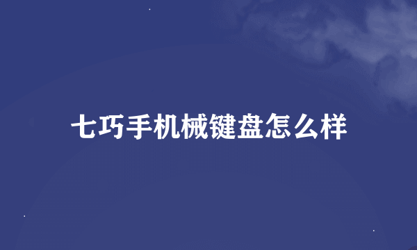 七巧手机械键盘怎么样