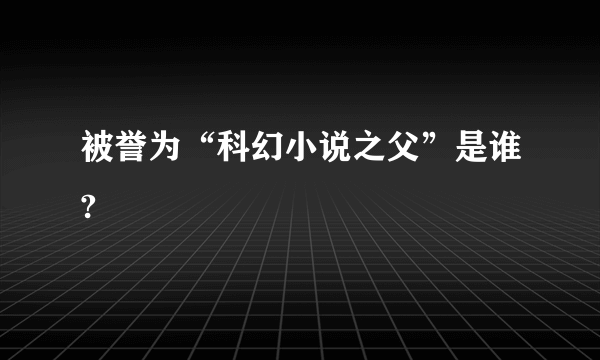 被誉为“科幻小说之父”是谁?