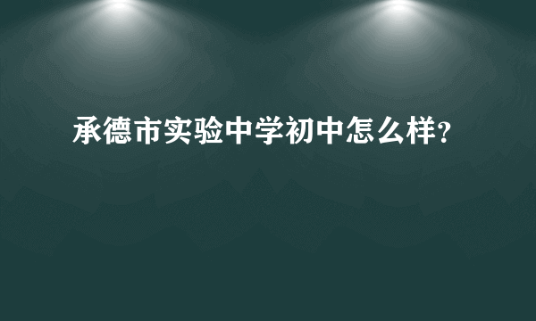 承德市实验中学初中怎么样？