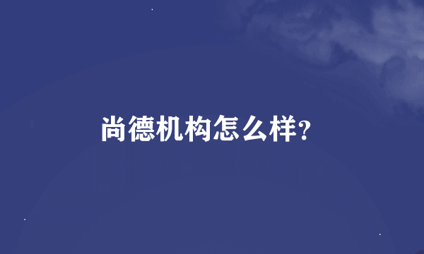 尚德机构怎么样？