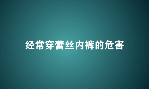 经常穿蕾丝内裤的危害