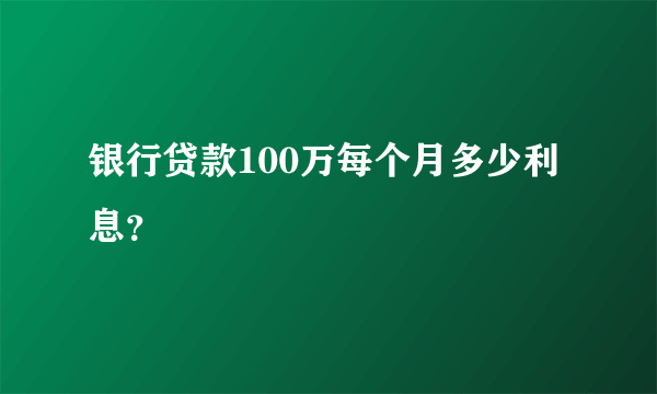 银行贷款100万每个月多少利息？