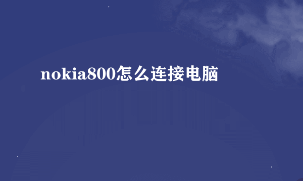 nokia800怎么连接电脑