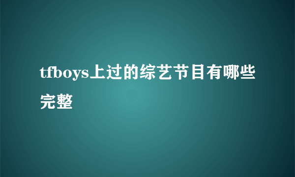 tfboys上过的综艺节目有哪些完整