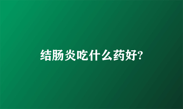 结肠炎吃什么药好?