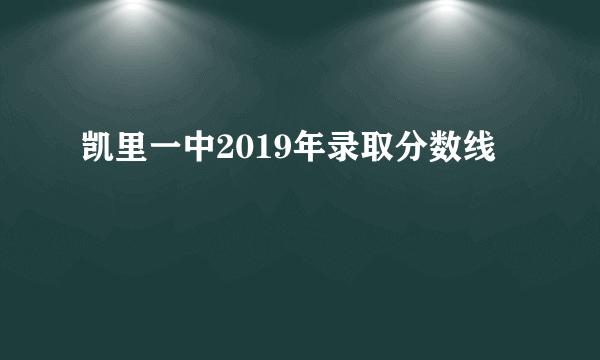 凯里一中2019年录取分数线