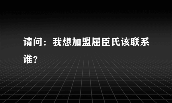 请问：我想加盟屈臣氏该联系谁？